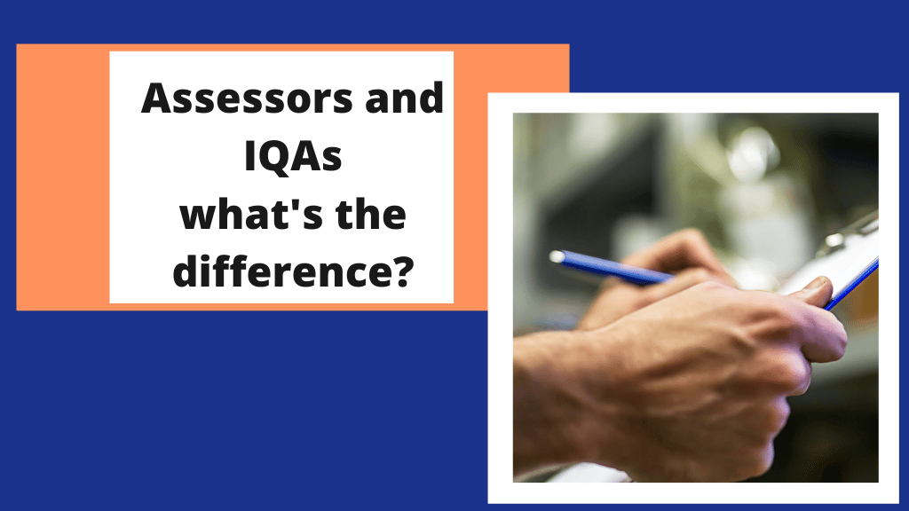 What is the difference between an Assessor and an IQA? Assessors and IQAs what's the difference?