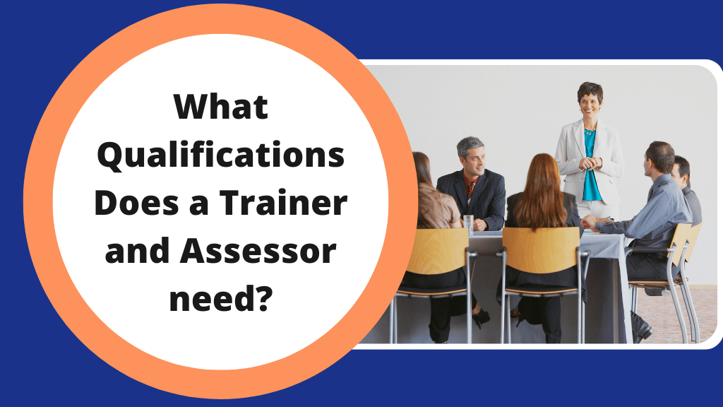 What Qualifications Does a Trainer and Assessor need? What Qualifications Does a Trainer and Assessor need?